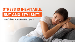 Stress is Inevitable, But Anxiety Isn’t! Here’s How You Can Manage It.