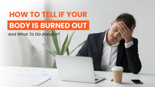 How to tell if your body is burned out, and ways to fix it.