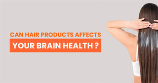 Can Hair Products affect your brain health?